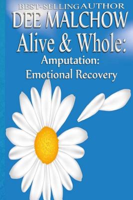 Alive & Whole Amputation: Emotional Recovery - Malchow, Dee