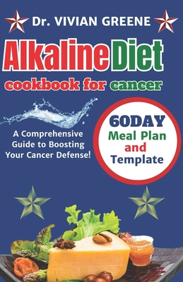 Alkaline diet cookbook for cancer: A Comprehensive Guide to Boosting Your Cancer Defense! - Greene, Vivian, Dr.