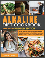 Alkaline Diet Cookbook for Men: Dr. Lewis's Meal Plan Project 100 Specific Recipes to Keep Body Acids Under Control Find the Well-Being You've Always Wished for Thanks to an Effective and Easy-To-Follow Path (Premium Edition)