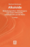 Alkaloide. Bet?ubungsmittel, Halluzinogene Und Andere Wirkstoffe, Leitstrukturen Aus Der Natur (Teubner Studienb?cher Chemie) Von Eberhard Breitmaier (Autor)