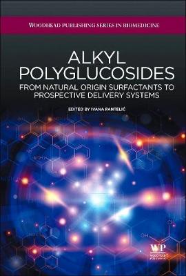 Alkyl Polyglucosides: From Natural-origin Surfactants to Prospective Delivery Systems - Pantelic, Ivana (Editor)