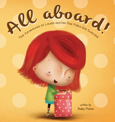 All Aboard: The Adventures of Louise and her Pink Polka Dot Suitcase - Michael, Shelley
