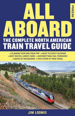 All Aboard: The Complete North American Train Travel Guide - Loomis, Jim
