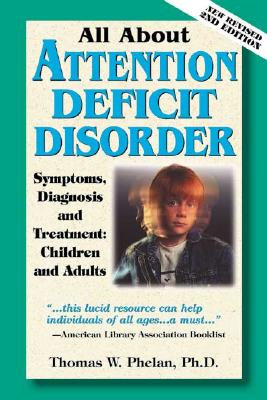 All about Attention Deficit Disorder: Symptoms, Diagnosis, and Treatment: Children and Adults - Phelan, Thomas