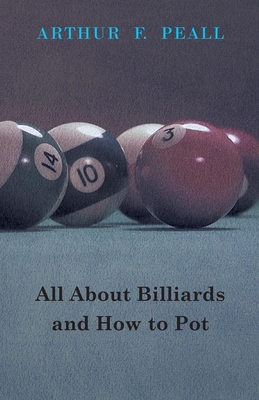 All about Billiards and How to Pot - Peall, Arthur F