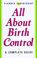 All about Birth Control: A Complete Guide - Knowles, Jon, and Planned Parenthood