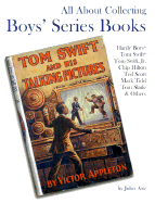 All about Collecting Boys' Series Books: Hardy Boys, Tom Swift, Tom Swift, Jr., Chip Hilton, Ted Scott, Mark Tidd, Tom Sladfe & Others - Axe, John