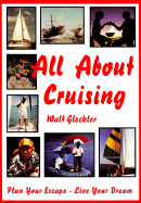 All about Cruising: Prepare Yourself - Equip Your Boat - Plan Your Escape - Live Your Dream