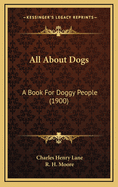 All about Dogs: A Book for Doggy People (1900)