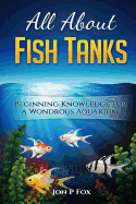 All about Fish Tanks: Beginning Knowledge for the Wondrous Aquarium