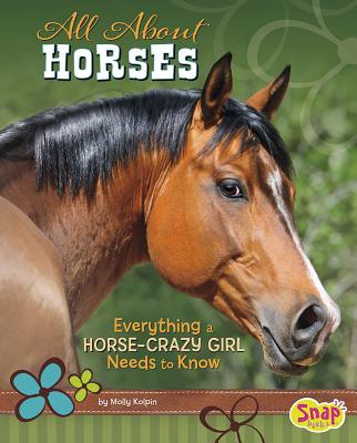 All about Horses: Everything a Horse-Crazy Girl Needs to Know - Kolpin, Molly