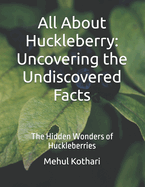 All About Huckleberry: Uncovering the Undiscovered Facts: The Hidden Wonders of Huckleberries