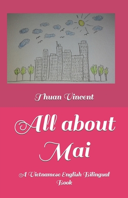 All about Mai: A Vietnamese English Bilingual Book - Vincent, Thuan