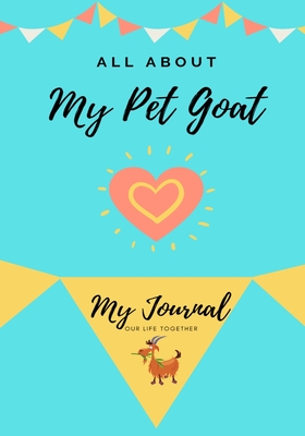 All About My Pet Goat: My Journal Our Life Together - Co, Petal Publishing