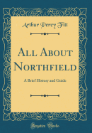 All about Northfield: A Brief History and Guide (Classic Reprint)