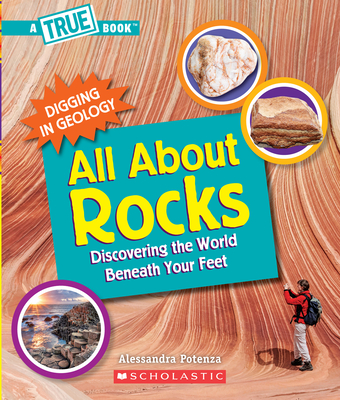 All about Rocks (a True Book: Digging in Geology) (Paperback): Discovering the World Beneath Your Feet - Potenza, Alessandra