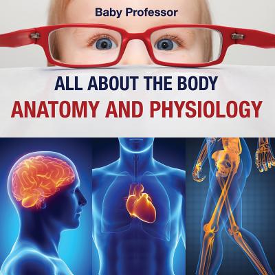 All about the Body Anatomy and Physiology - Baby Professor