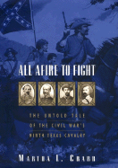 All Afire to Fight:: The Untold Tale of the Civil War's Ninth Texas Cavalry - Crabb, Martha L