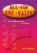 All-Age Lent and Easter: Ideas, Talks and Games for Services