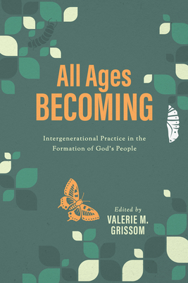 All Ages Becoming: Intergenerational Practice and the Formation of God's People - Grissom, Valerie M