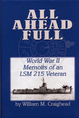 All Ahead Full: World War II Memoirs of an Lsm 215 Veteran - Craighead, William M