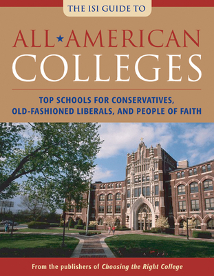 All-American Colleges: Top Schools for Conservatives, Old-Fashioned Liberals, and People of Faith - Zmirak, John, Dr. (Editor)