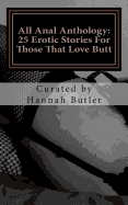 All Anal Anthology: 25 Erotic Stories for Those That Love Butt