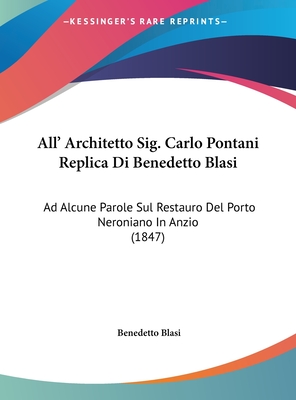 All' Architetto Sig. Carlo Pontani Replica Di Benedetto Blasi: Ad Alcune Parole Sul Restauro del Porto Neroniano in Anzio (1847) - Blasi, Benedetto