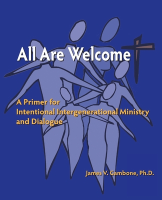 All Are Welcome: A Primer for Intentional Intergenerational Ministry and Dialogue - Gambone, James Vincent