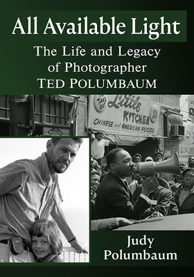 All Available Light: The Life and Legacy of Photographer Ted Polumbaum - Polumbaum, Judy