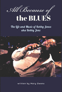 All Because of the Blues: The Life & Music of Bobby Jones aka Bobby Jonz