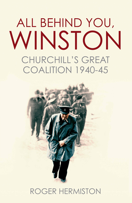 All Behind You, Winston: Churchill's Great Coalition 1940-45 - Hermiston, Roger