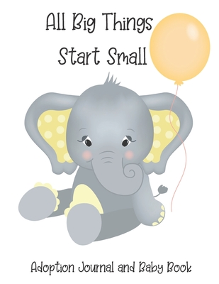 All Big Things Start Small- Adoption Journal and Baby Book: Memory Journal, Adoption Keepsake Gift, 8.5 x 11, 120 pages - Families, Journals for