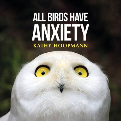 All Birds Have Anxiety - Hoopmann, Kathy