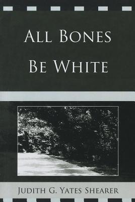 All Bones Be White - Yates Shearer, Judith G