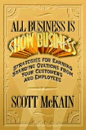All Business Is Show Business: Strategies for Earning Standing Ovations from Your Customers - McKain, Scott