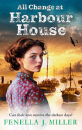 All Change at Harbour House: A tale of love in the darkest of times by Fenella J. Miller
