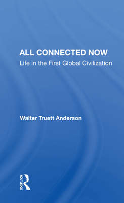 All Connected Now: Life In The First Global Civilization - Anderson, Walter Truett