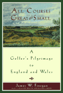 All Courses Great and Small: A Golfer's Pilgrimage to England and Wales - Finegan, James W