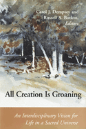 All Creation is Groaning: An Interdisciplinary Vision for Life in a Sacred Universe