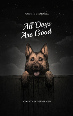 All Dogs Are Good: Poems & Memories - Peppernell, Courtney