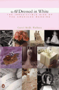 All Dressed in White: The Irresistible Rise of the American Wedding - Wallace, Carol McD