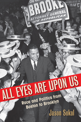 All Eyes Are Upon Us: Race and Politics from Boston to Brooklyn - Sokol, Jason