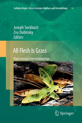 All Flesh Is Grass: Plant-Animal Interrelationships - Seckbach, Joseph (Editor), and Dubinsky, Zvy (Editor)