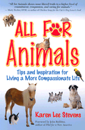 All for Animals: Tips and Inspiration for Living a More Compassionate Life - Stevens, Karen Lee