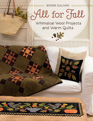 All for Fall: Whimsical Wool Projects and Warm Quilts - Sullivan, Bonnie