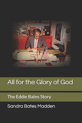 All for the Glory of God: The Eddie Bates Story - Johnston, Paul, Sr., and Madden, Sandra Bates