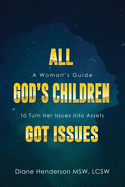 All God's Children Got Issues: A Woman's Guide to Turn Her Issues Into Assets