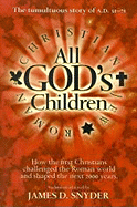 All God's Children: The Tumultuous Story of A.D. 31-71: How the First Christians Challenged the Roman World and Shaped the Next 2000 Years