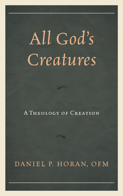 All God's Creatures: A Theology of Creation - Horan, Daniel P